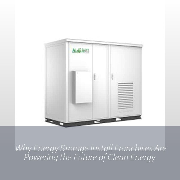 Why Energy Storage Install Franchises Are Powering the Future of Clean Energy